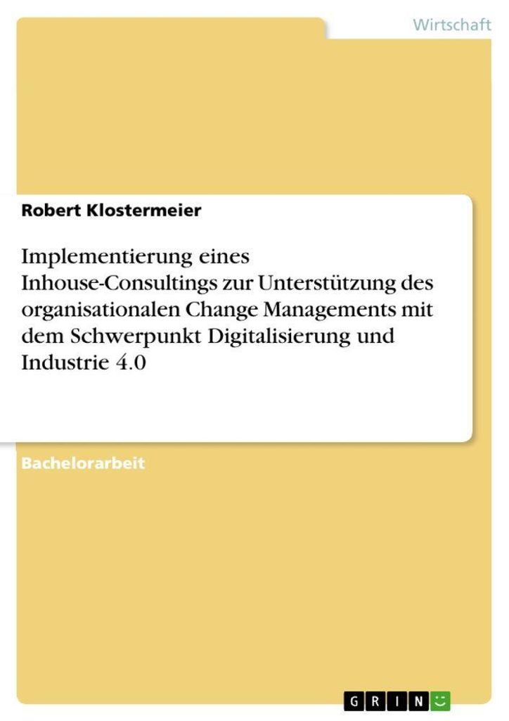 Implementierung eines Inhouse-Consultings zur Unterstützung des organisationalen Change Managements mit dem Schwerpunkt Digitalisierung und Indust...
