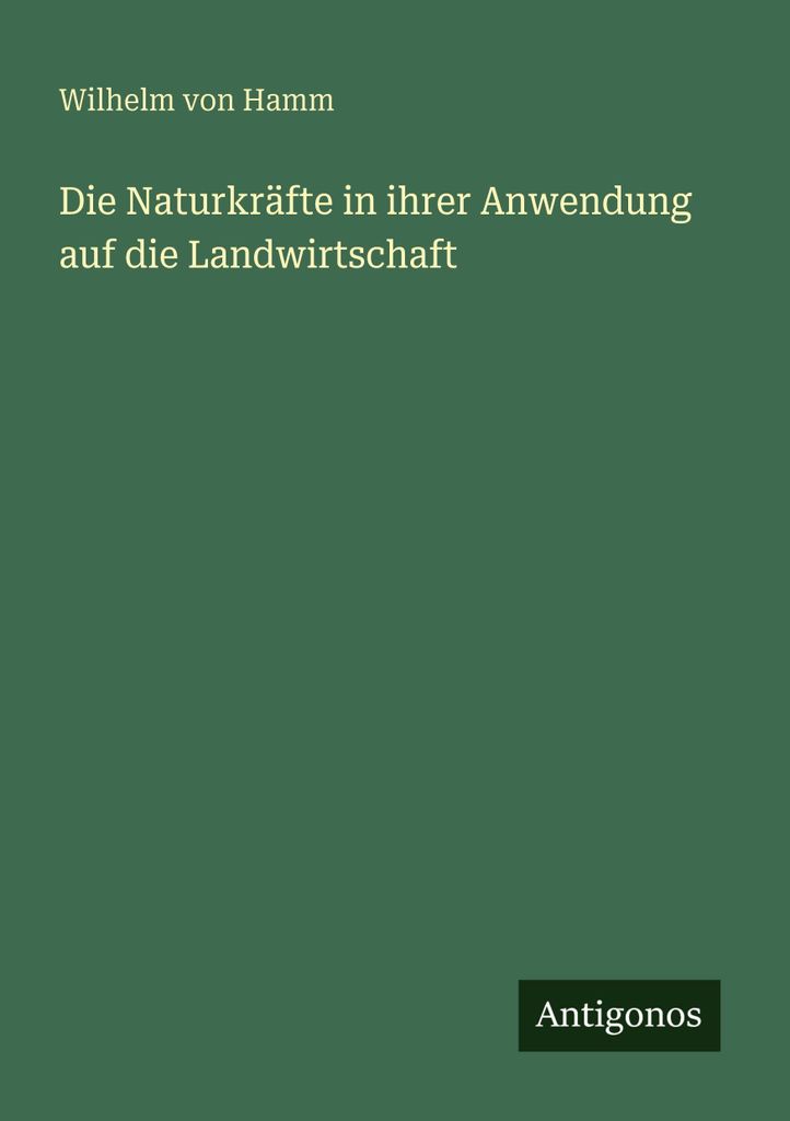 Die Naturkräfte in ihrer Anwendung auf die Landwirtschaft