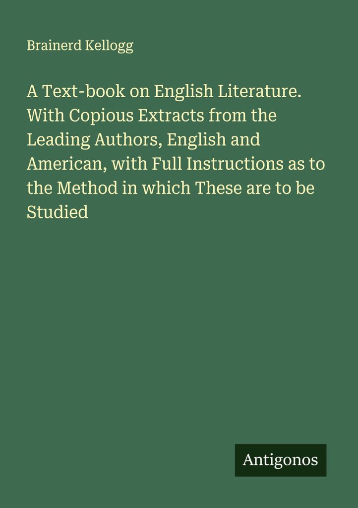 A Text-book on English Literature. With Copious Extracts from the Leading Authors, English and American, with Full Instructions as to the Method in...