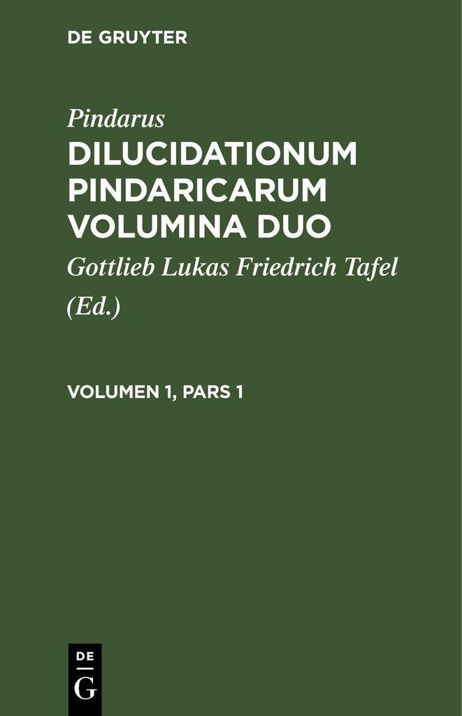 Pindarus: Dilucidationum Pindaricarum Volumina Duo. Volumen 1, Pars 1