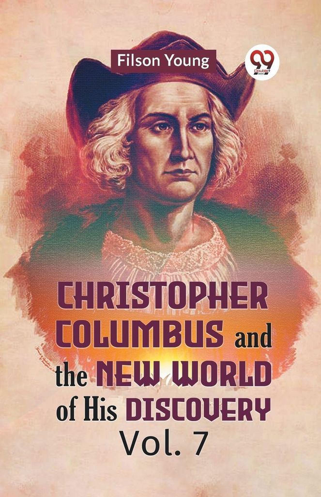 Christopher Columbus And The New World Of His Discovery Vol. 7