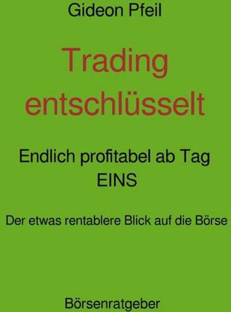 Trading entschlüsselt - Endlich profitabel ab Tag EINS