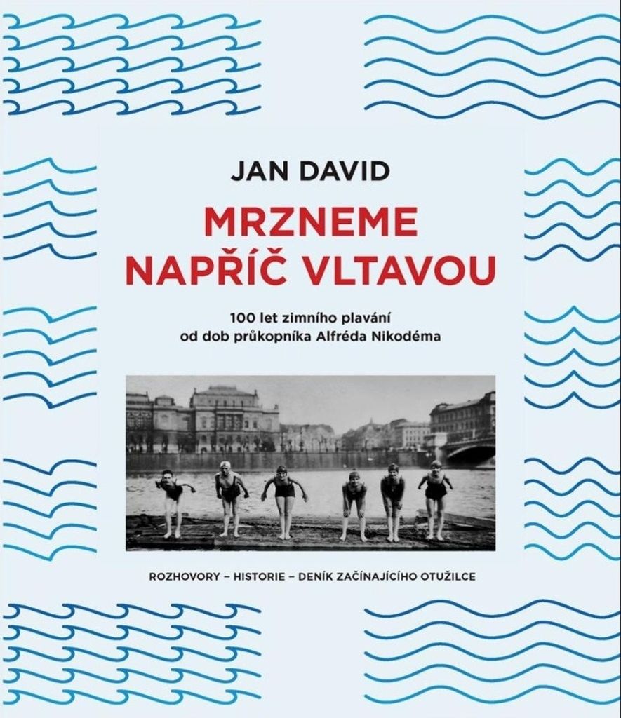 Mrzneme napříč Vltavou : 100 let zimního plavání od dob průkopníka Alfréda Nikodéma | Jan-David Nicolas