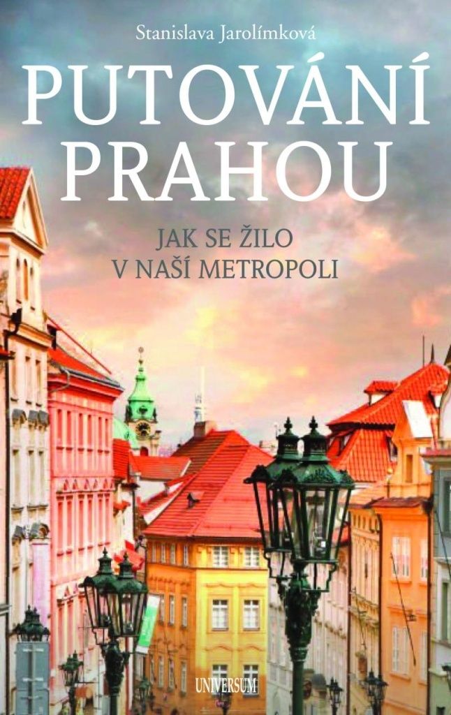 Putování Prahou: Jak se žilo v naší metropoli | Jarolímková Stanislava