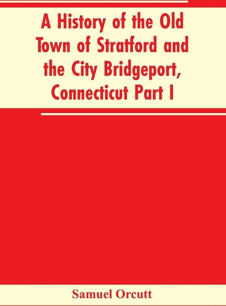 A History of the Old Town of Stratford and the City Bridgeport, Connecticut Part I