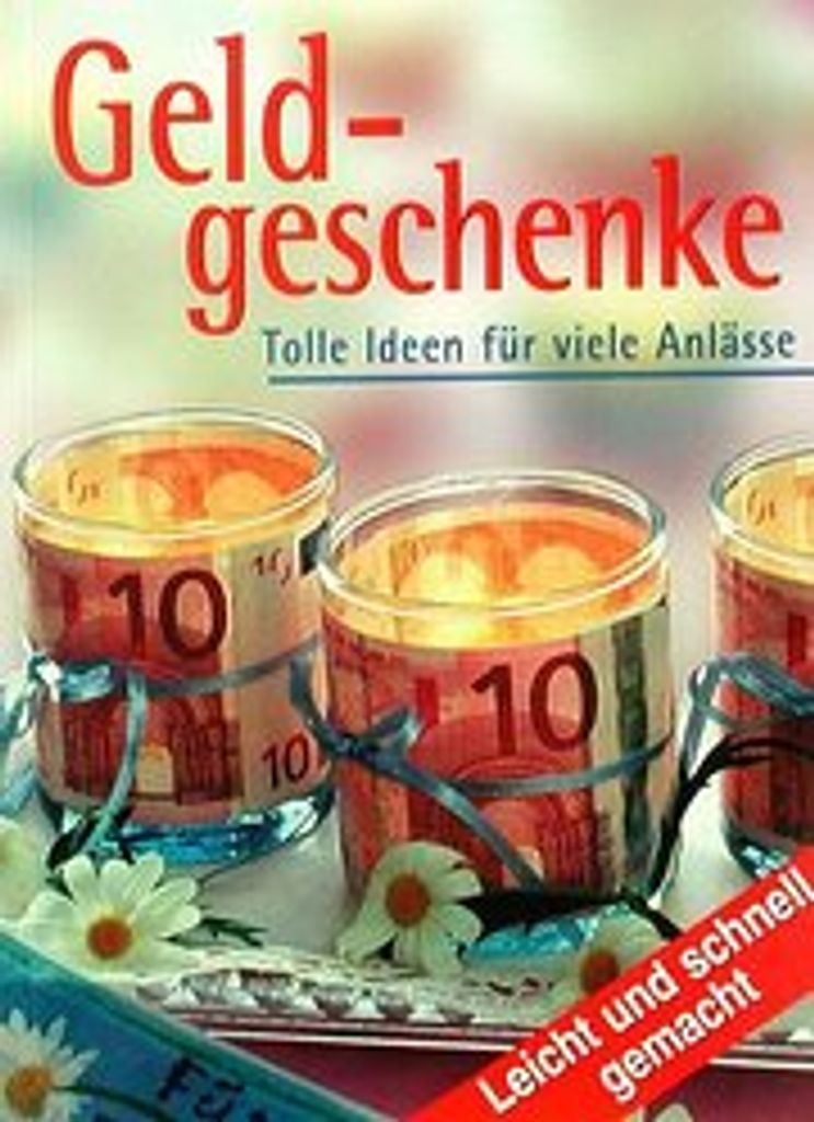 Geldgeschenke. Tolle Ideen für viele Anlässe