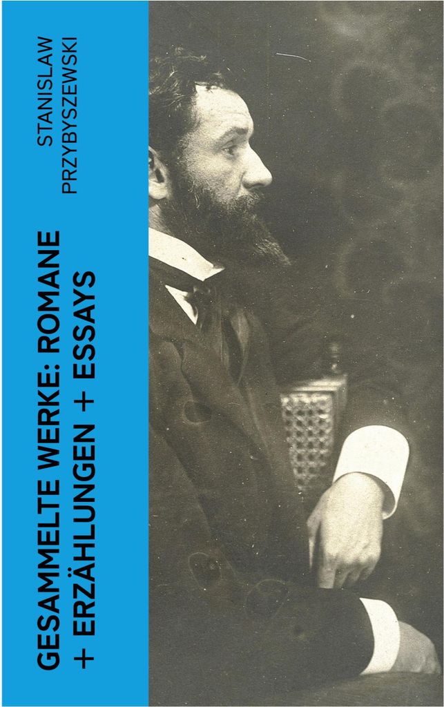 Gesammelte Werke: Romane + Erzählungen + Essays