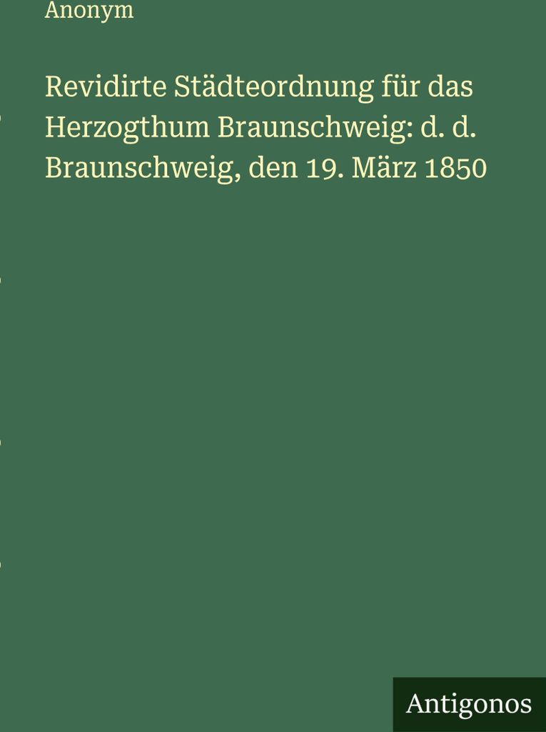 Revidirte Städteordnung für das Herzogthum Braunschweig: d. d. Braunschweig, den 19. März 1850