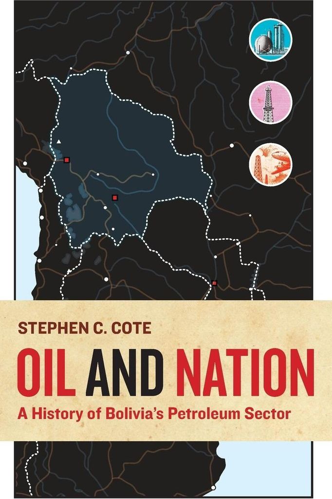 Oil and Nation: A History of Bolivia's Petroleum Sector.by Cote, C New.