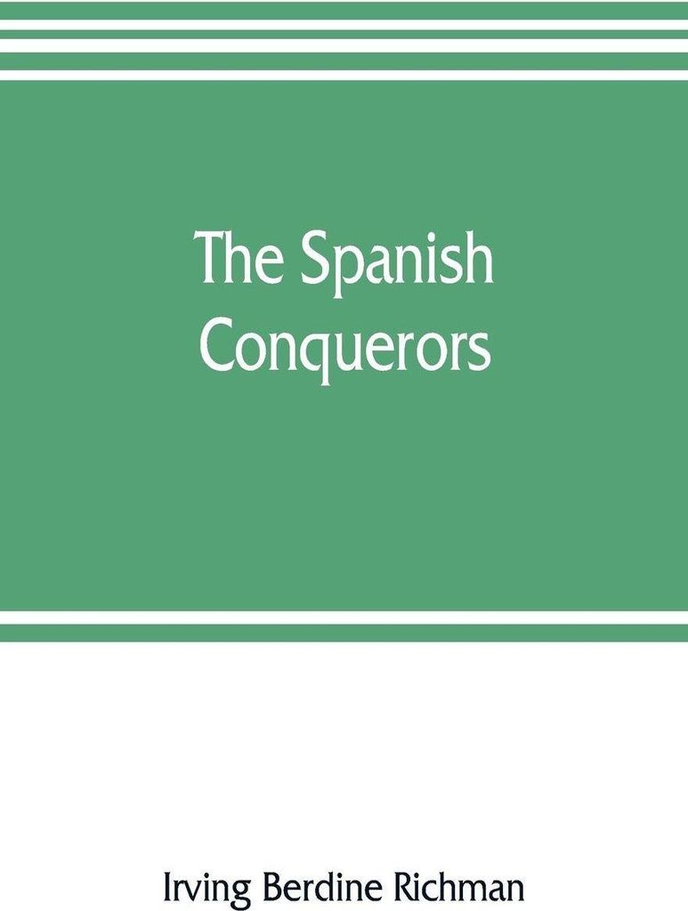The Spanish conquerors; a chronicle of the dawn of empire overseas