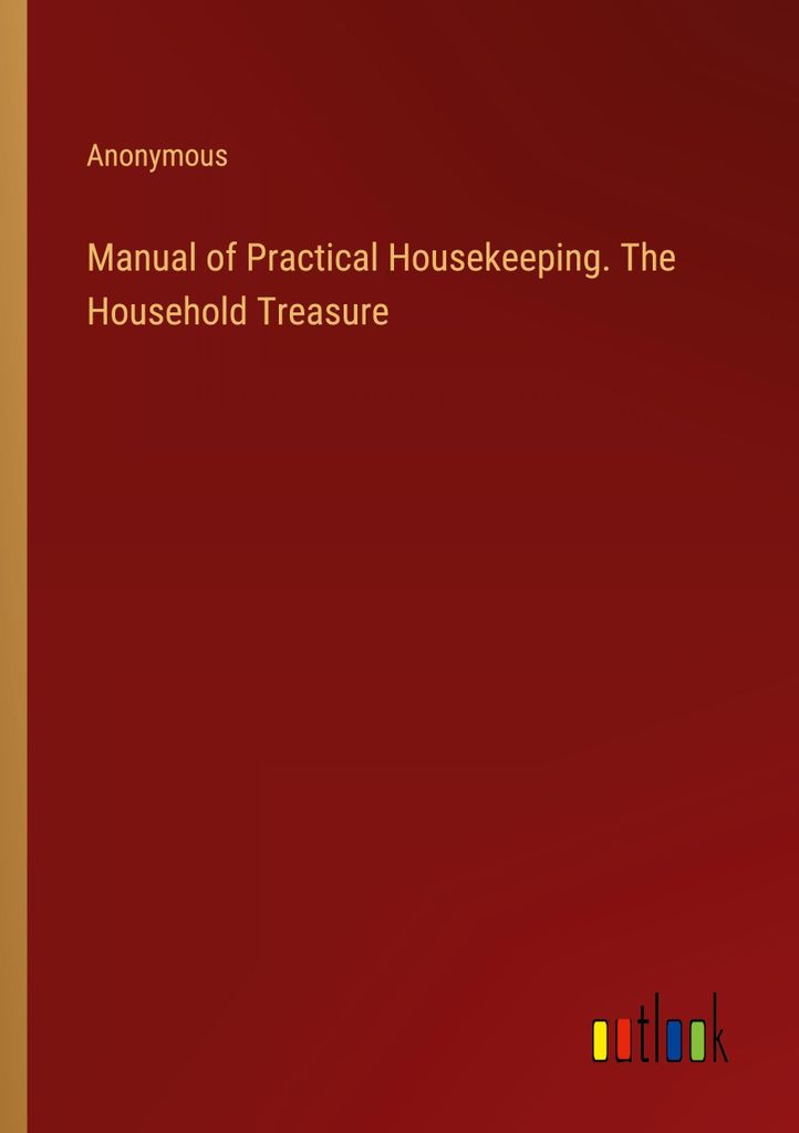 Manual of Practical Housekeeping. The Household Treasure