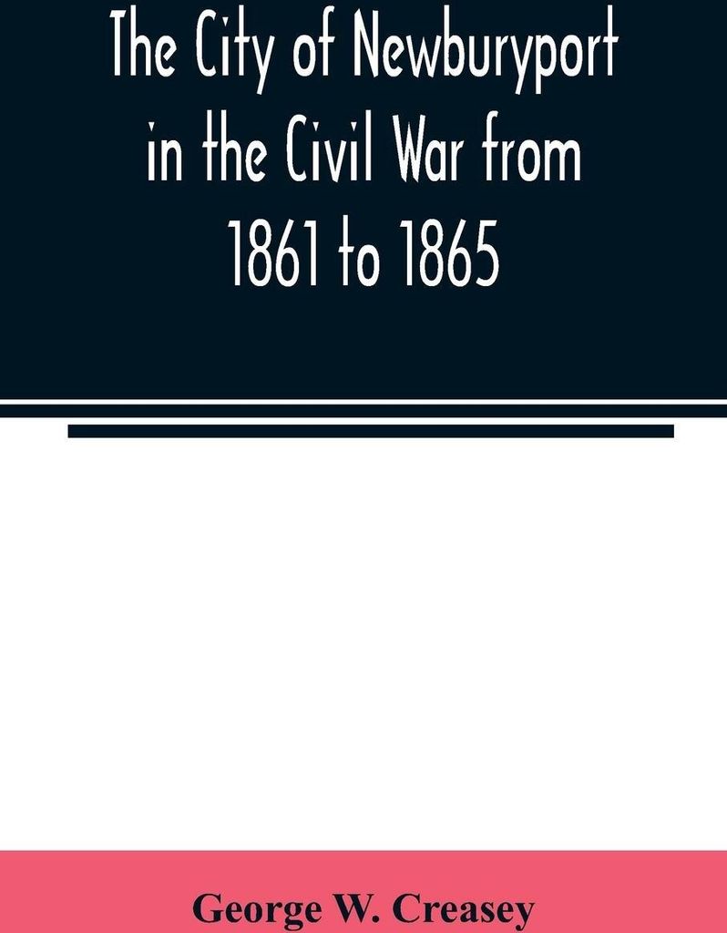 The city of Newburyport in the Civil War from 1861 to 1865