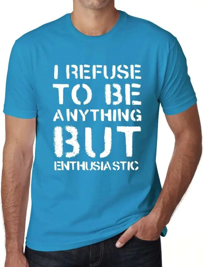 Herren Grafik T-Shirt Ich weigere mich etwas anderes als begeistert zu sein – I Refuse To Be Anything But Enthusiastic – Öko-Verantwortlich Vi...