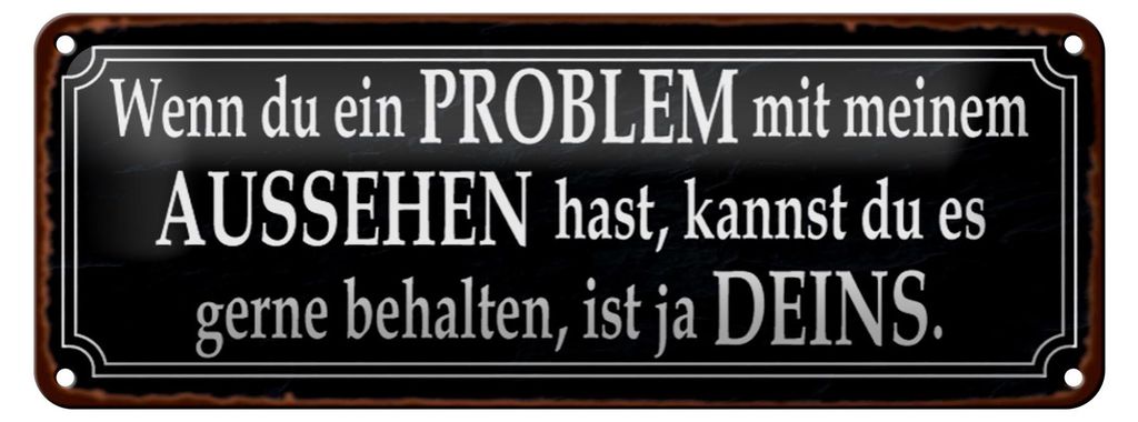 Blechschild Spruch 27x10cm du Problem mit meinem Aussehen Dekoration