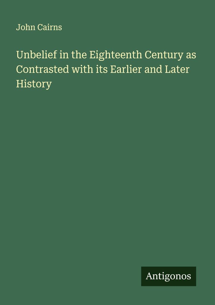 Unbelief in the Eighteenth Century as Contrasted with its Earlier and Later History