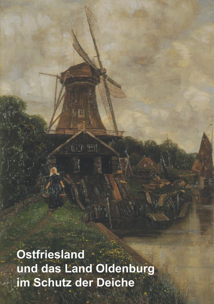 Ostfriesland und das Land Oldenburg im Schutz der Deiche und weitere wasserhistorische Beiträge