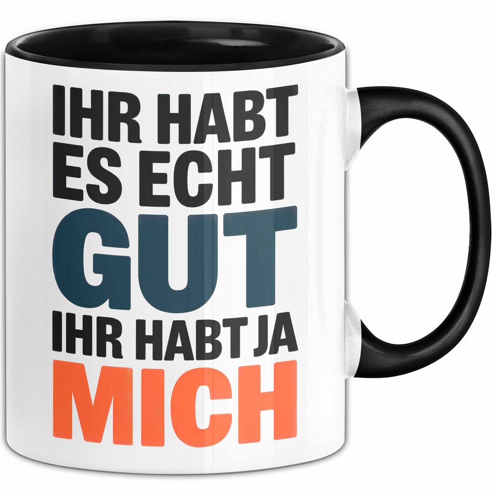 Sarkasmus Sarkastisch Tasse Geschenk Lustige Geschenkidee Spruch Ihr Habt Es Echt Gut Ihr Habt Ja Mich (Schwarz)