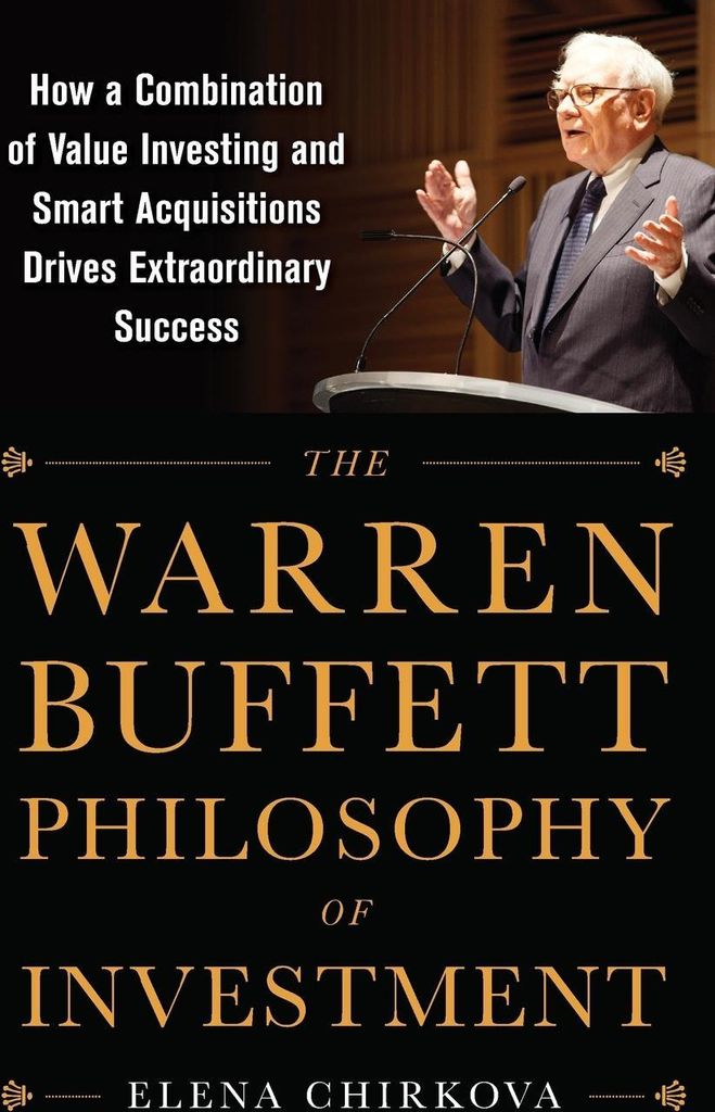 The Warren Buffett Philosophy of Investment: How a Combination of Value Investing and Smart Acquisitions Drives Extraordinary Success