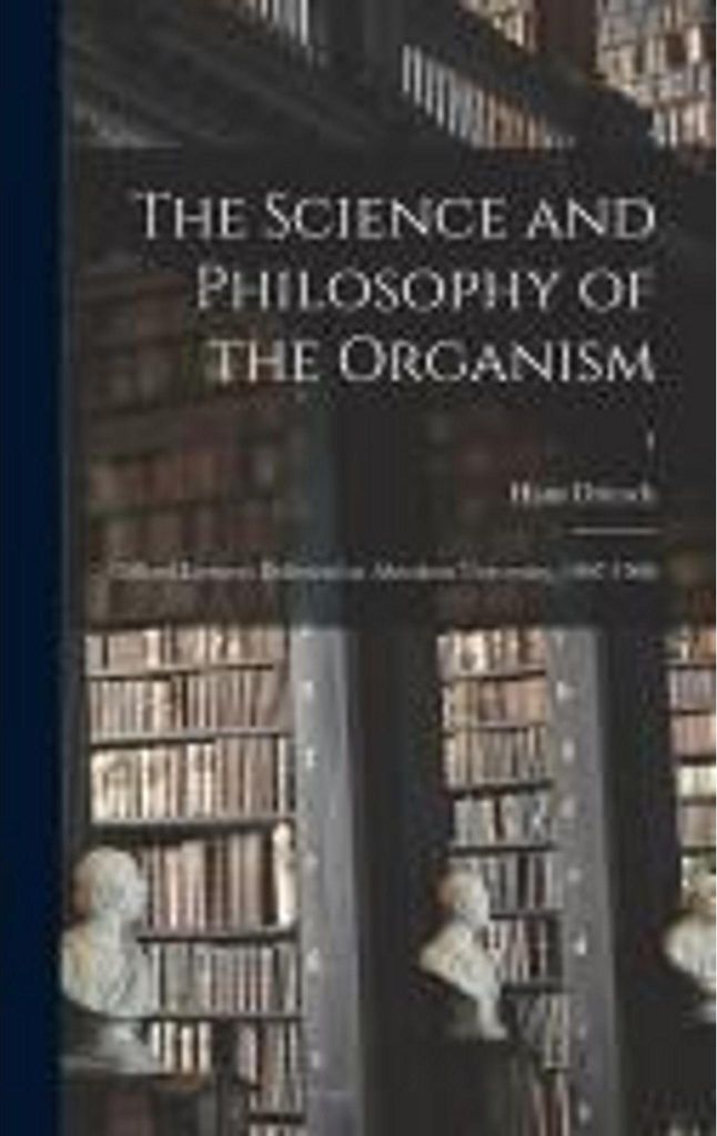 Die Wissenschaft und Philosophie des Organismus: Gifford Lectures Delivered at Aberdeen University, 1907-1908; 1