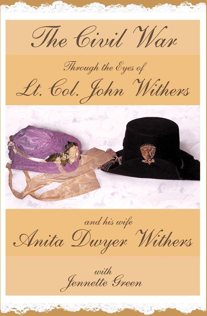 The Civil War through the Eyes of Lt Col John Withers and His Wife, Anita Dwyer Withers