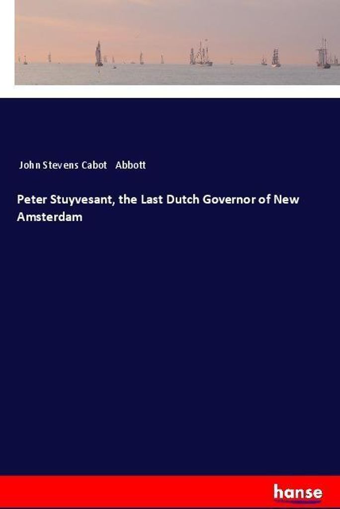 Peter Stuyvesant, the Last Dutch Governor of New Amsterdam