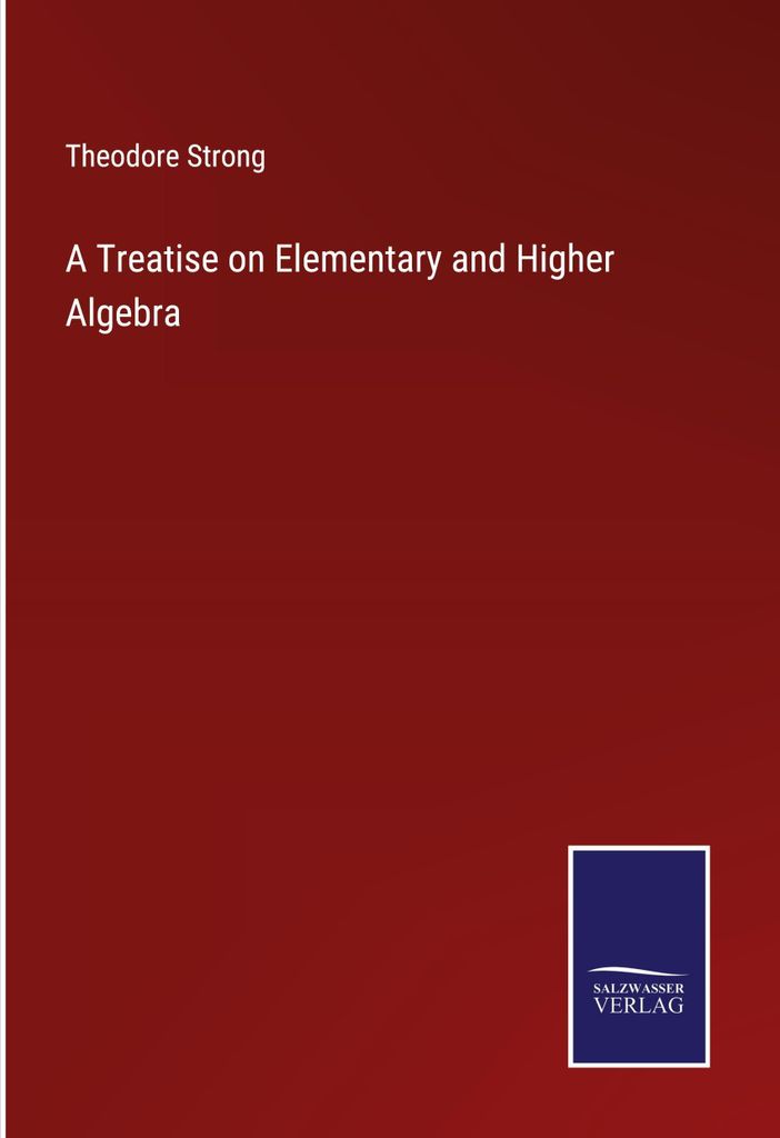 A Treatise on Elementary and Higher Algebra