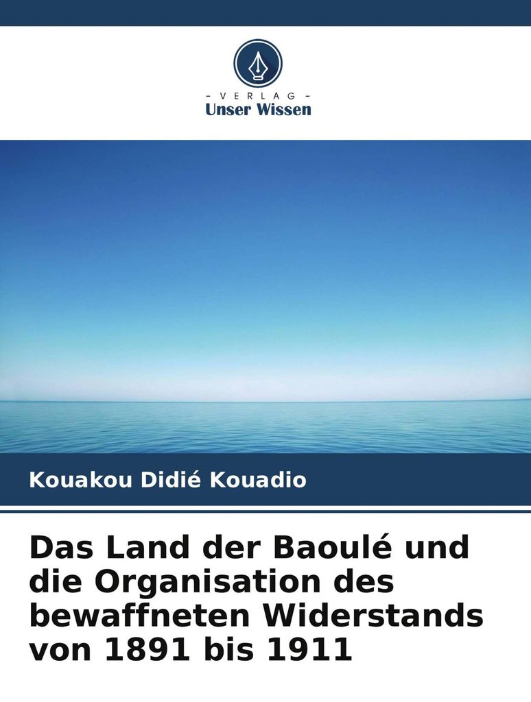 Das Land der Baoulé und die Organisation des bewaffneten Widerstands von 1891 bis 1911