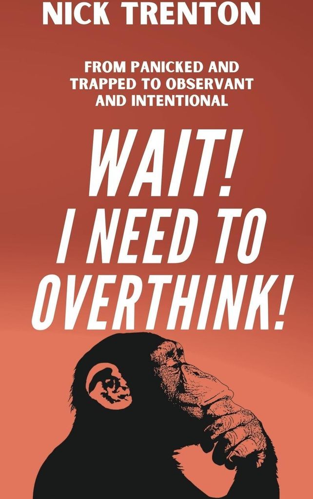 Wait! I Need to Overthink! From Panicked and Trapped to Observant and Intentional