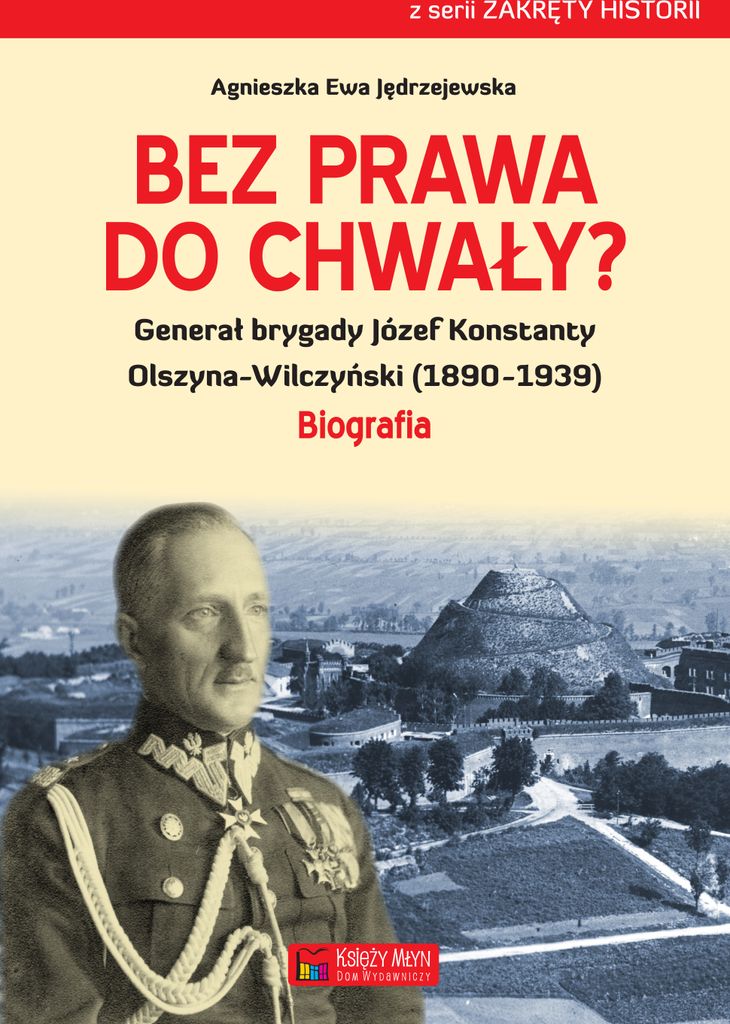 Bez prawa do chwały generał brygady józef konstanty olszyna-wilczyński (1890–1939)