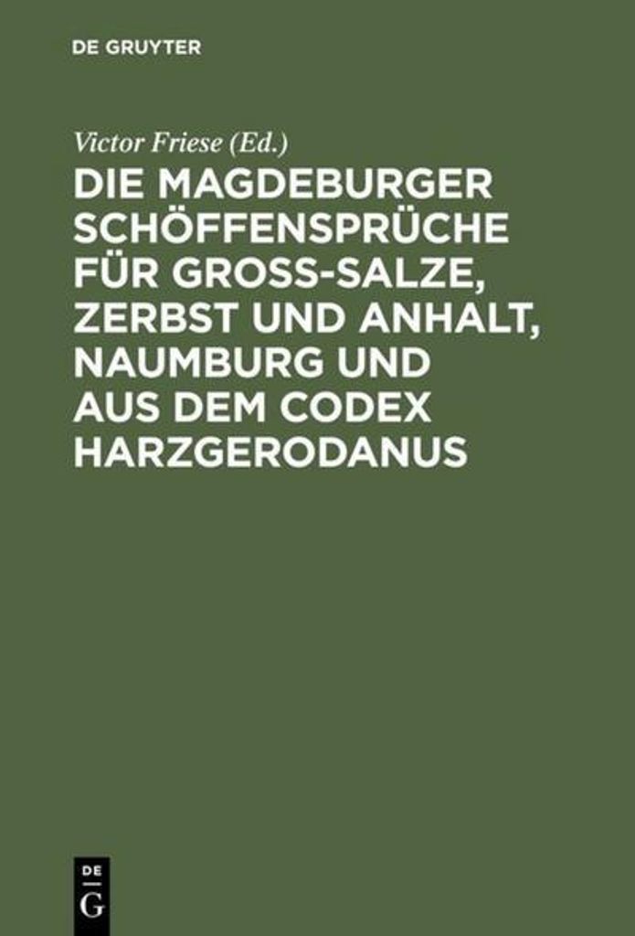 Die Magdeburger Schöffensprüche für Gross-Salze, Zerbst und Anhalt, Naumburg und aus dem Codex Harzgerodanus