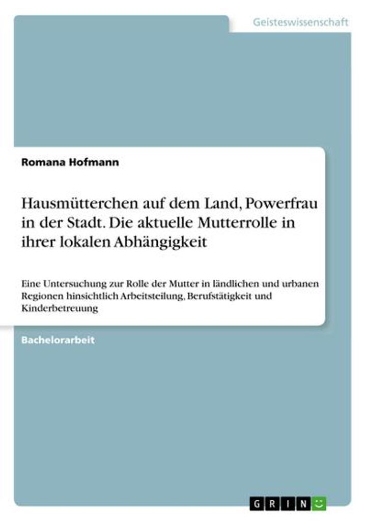 Hausmütterchen auf dem Land, Powerfrau in der Stadt. Die aktuelle Mutterrolle in ihrer lokalen Abhängigkeit
