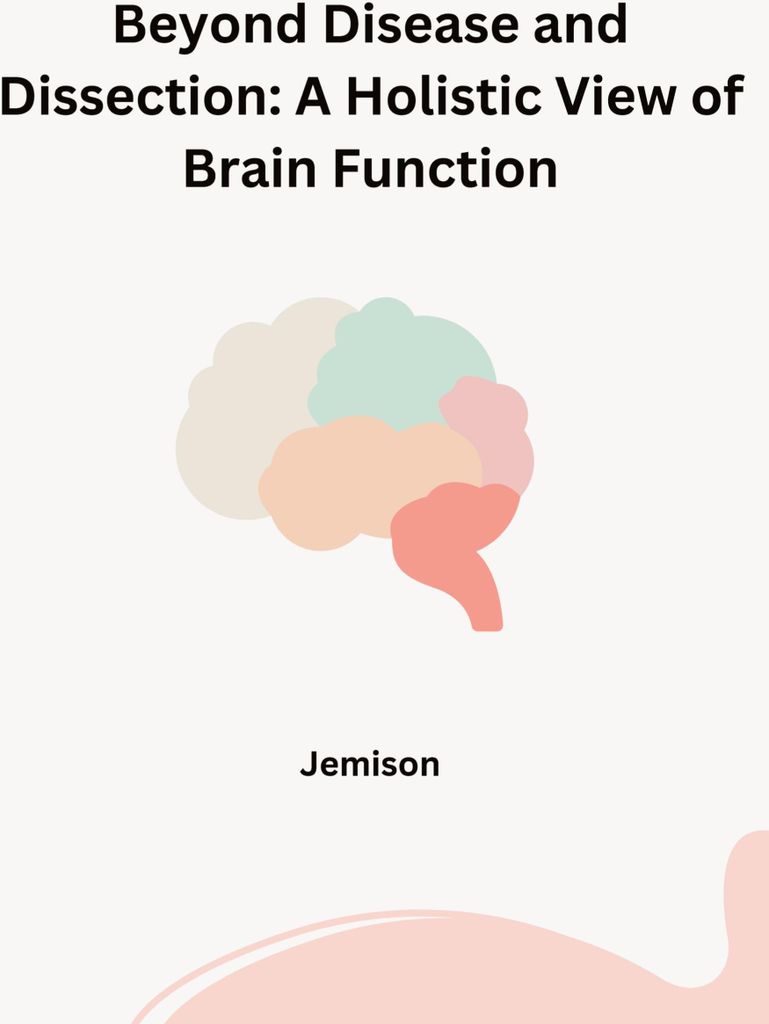 Beyond Disease and Dissection: A Holistic View of Brain Function