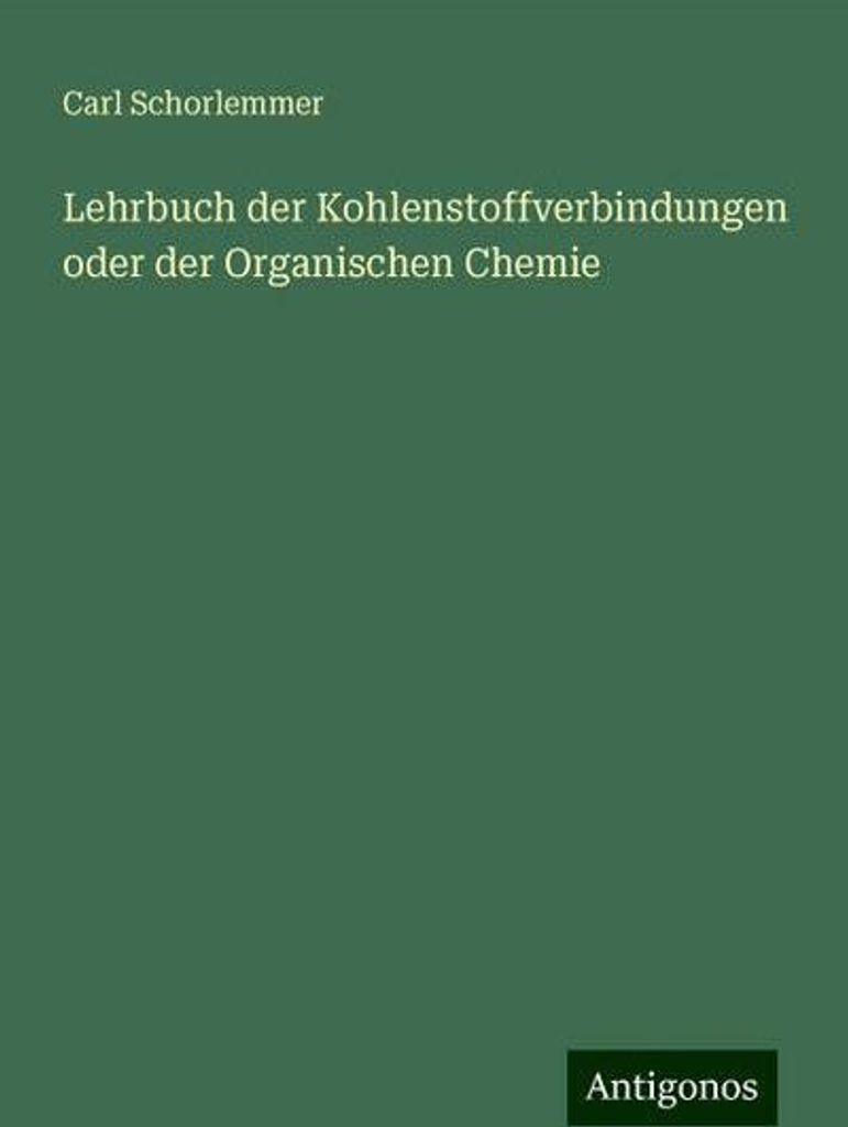 Lehrbuch der Kohlenstoffverbindungen oder der Organischen Chemie