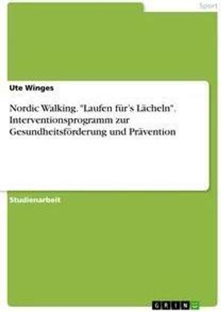 Nordic Walking. "Laufen für's Lächeln". Interventionsprogramm zur Gesundheitsförderung und Prävention
