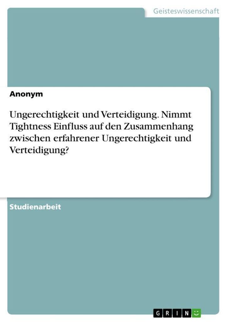 Ungerechtigkeit und Verteidigung. Nimmt Tightness Einfluss auf den Zusammenhang zwischen erfahrener Ungerechtigkeit und Verteidigung?