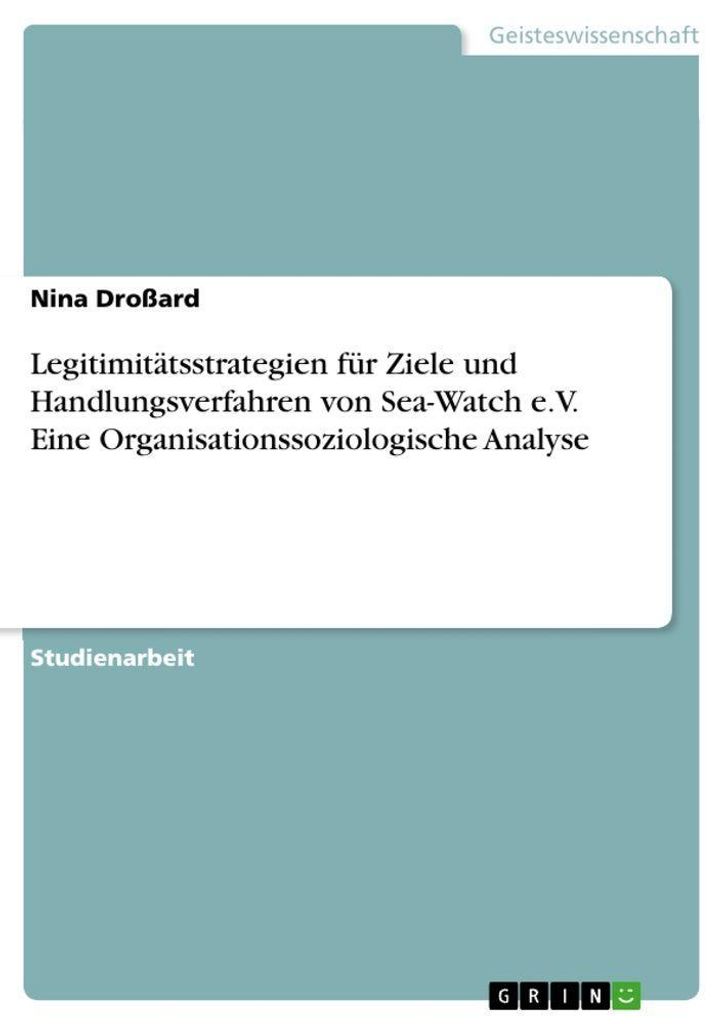 Legitimitätsstrategien für Ziele und Handlungsverfahren von Sea-Watch e.V. Eine Organisationssoziologische Analyse