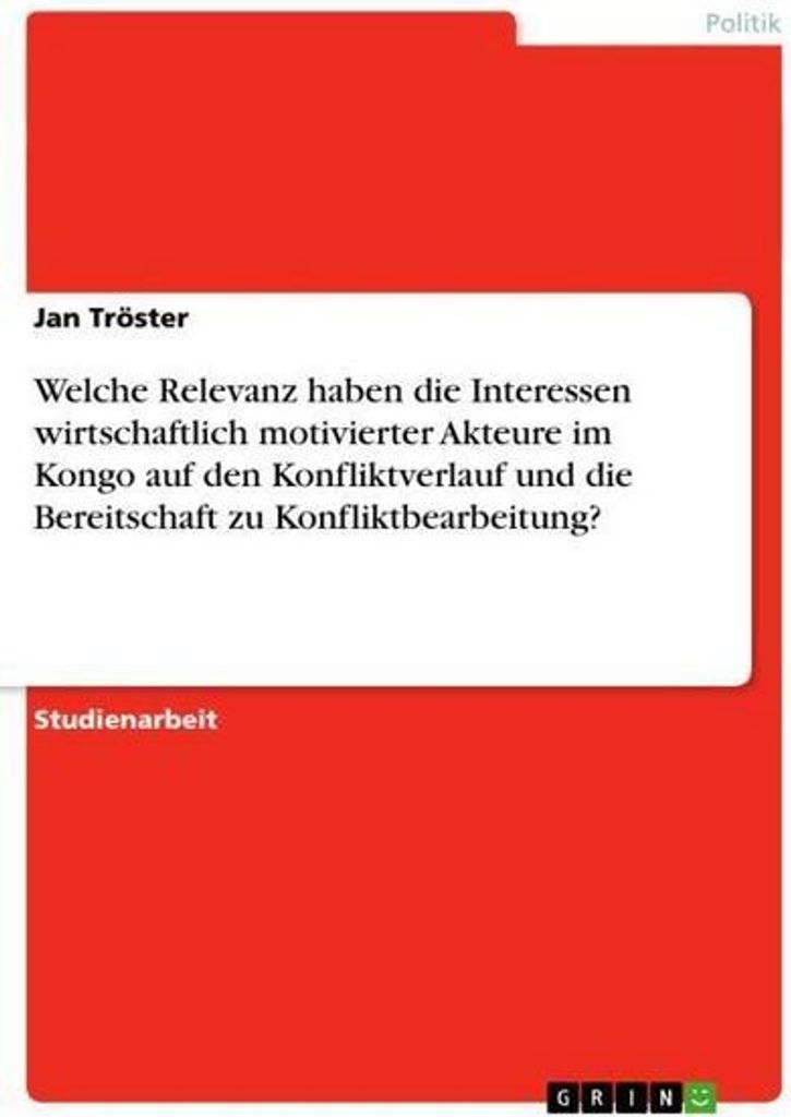 Welche Relevanz haben die Interessen wirtschaftlich motivierter Akteure im Kongo auf den Konfliktverlauf und die Bereitschaft zu Konfliktbearbeitung?