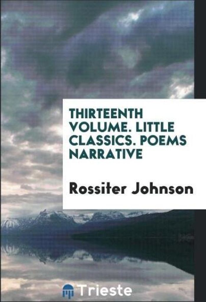 Thirteenth Volume. Little Classics. Poems Narrative