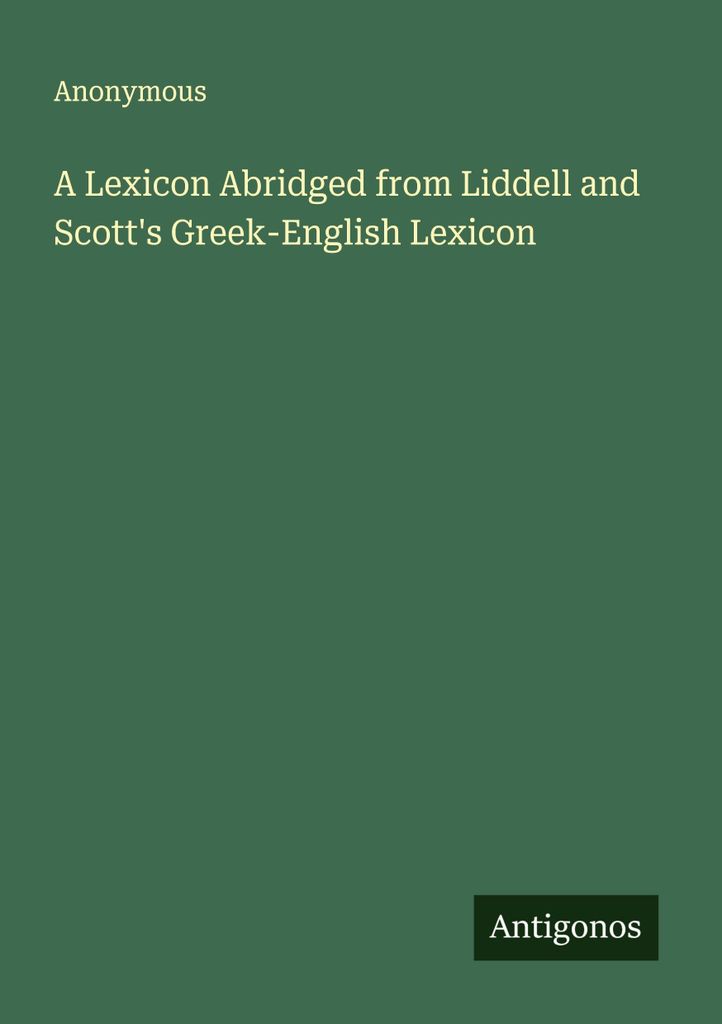 A Lexicon Abridged from Liddell and Scott's Greek-English Lexicon
