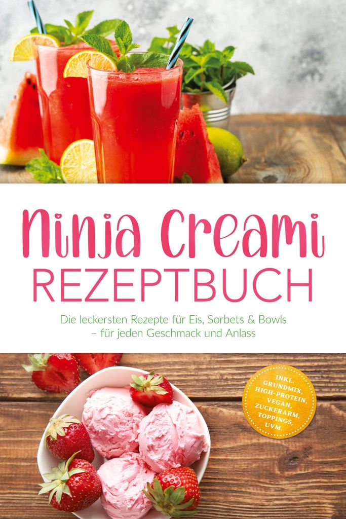 Ninja Creami Rezeptbuch: Die leckersten Rezepte für Eis, Sorbets & Bowls - für jeden Geschmack und Anlass - inkl. Grundmix, High-Protein, Vegan, ...