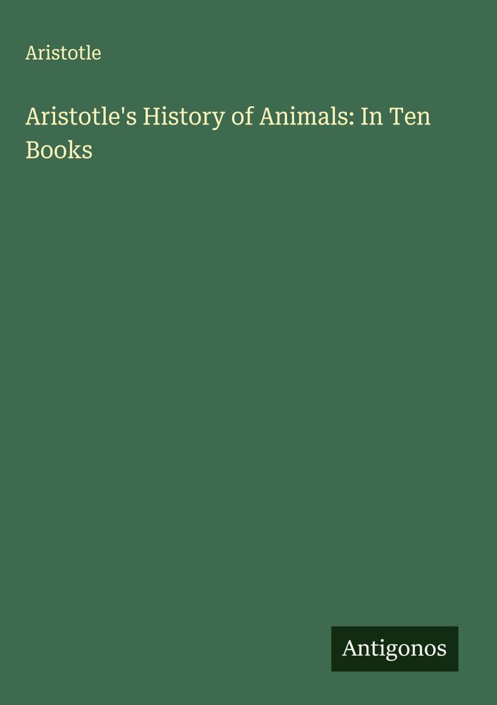 Aristoteles' Geschichte der Tiere: In zehn Büchern