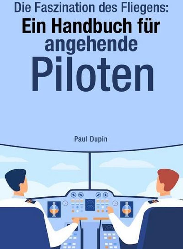 Handbuch: Umfassender Einblick in die Kunst des Fliegens für angehende Piloten