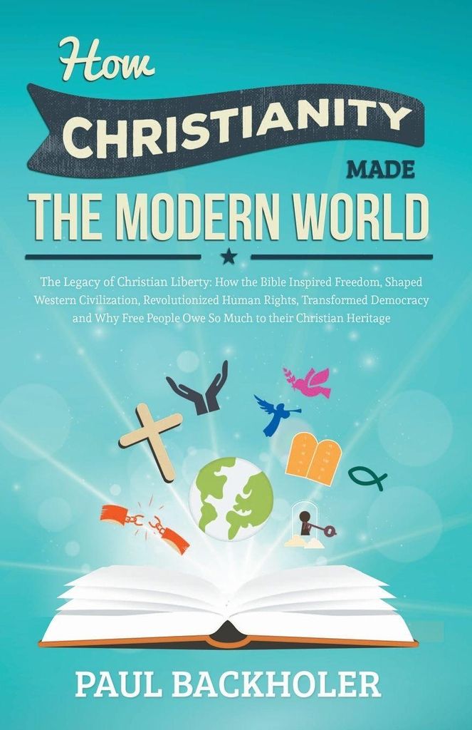 How Christianity Made the Modern World - The Legacy of Christian Liberty