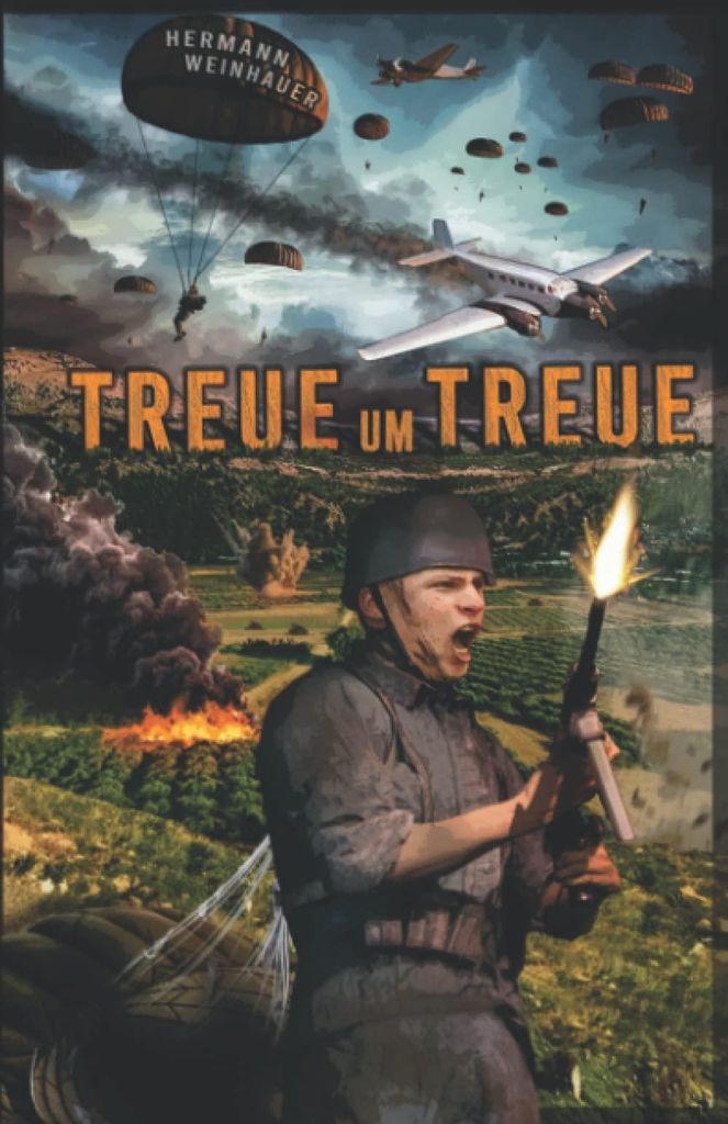 Treue um Treue: Von der Schlacht um Kreta bis in die Ardennen - Deutsche Fallschirmjäger an allen Fronten im 2. Weltkrieg (H. Weinhauer Erlebnisbe...