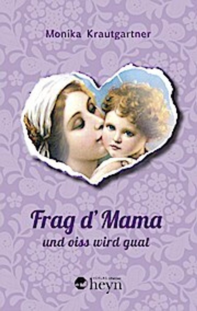 Frag d'Mama und oiss wird guat
