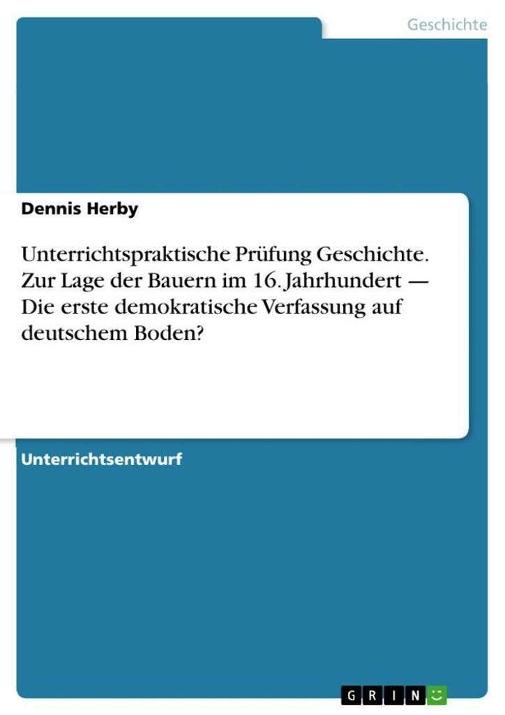 Unterrichtspraktische Prüfung Geschichte. Zur Lage der Bauern im 16. Jahrhundert - Die erste demokratische Verfassung auf deutschem Boden?
