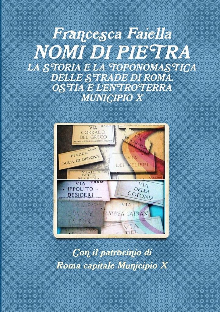 Nomi Di Pietra La Storia E La Toponomastica Delle Strade Di Roma Ostia E L'entroterra Municipio X