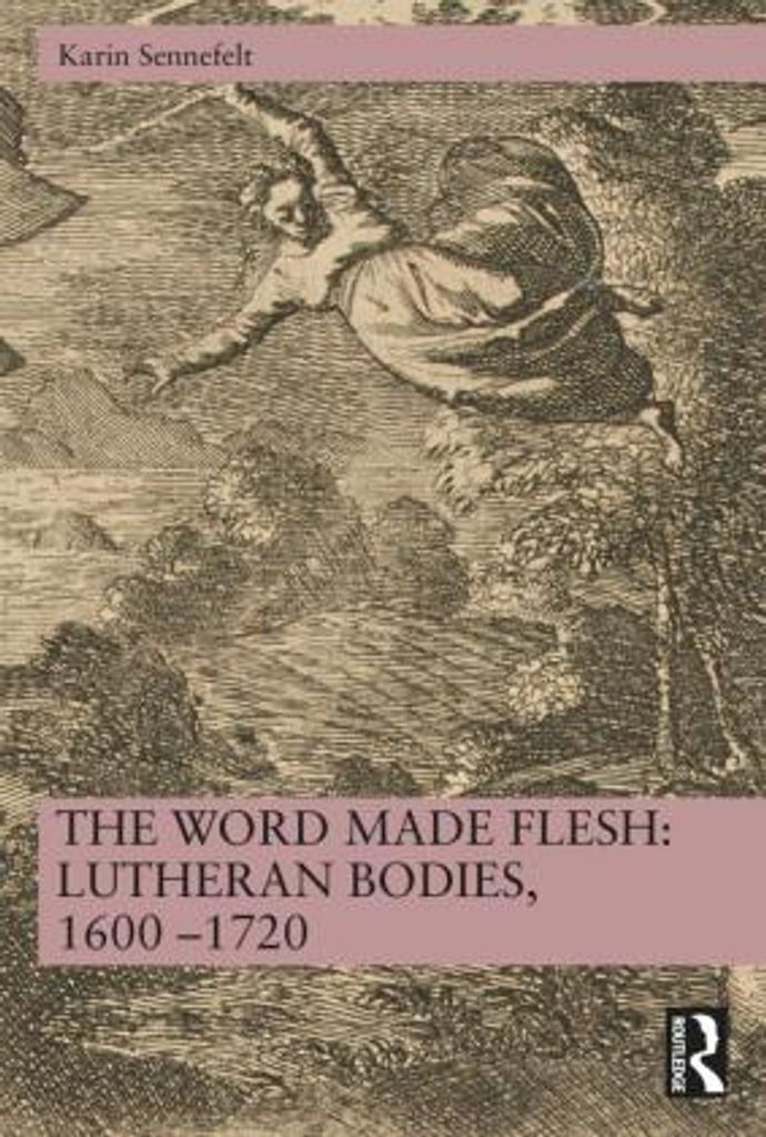 The Word Made Flesh: Lutheran Bodies, 1600 -1720