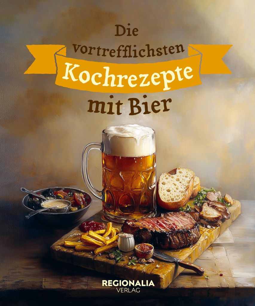 Die vortrefflichsten Kochrezepte mit Bier