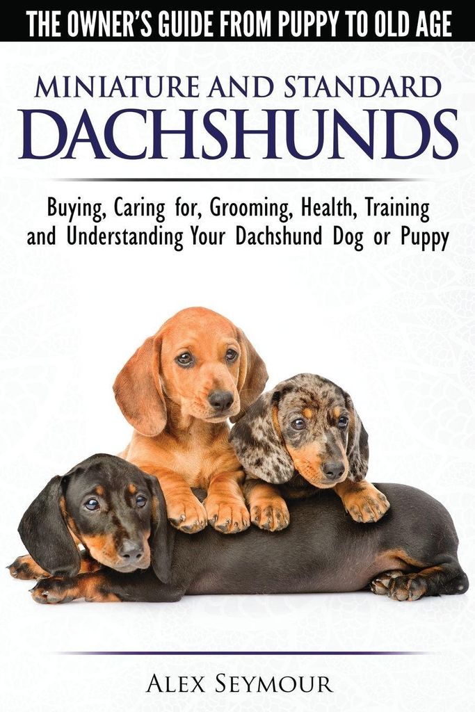 Dackel - Das Handbuch für Dackelbesitzer vom Welpen bis ins hohe Alter - Auswahl, Pflege, Erziehung, Gesundheit, Ausbildung und Verständnis für ...